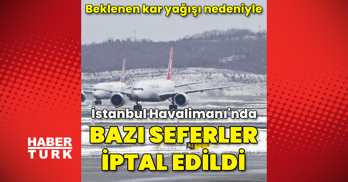 İstanbul Havalimanı’nda 5-6 Şubat tarihli bazı seferler iptal edildi